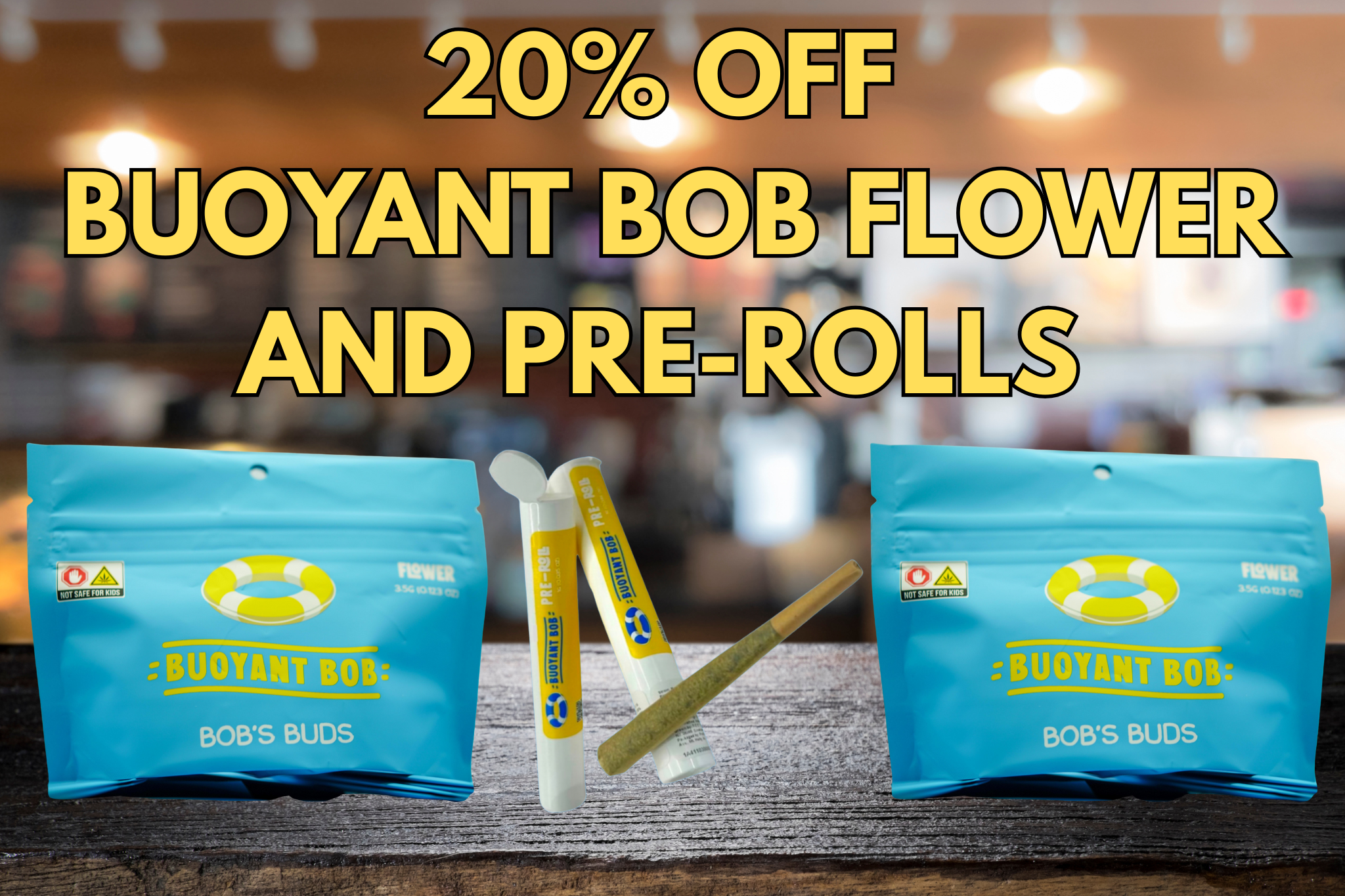20% OFF BUOYANT BOB FLOWER AND PRE-ROLLS